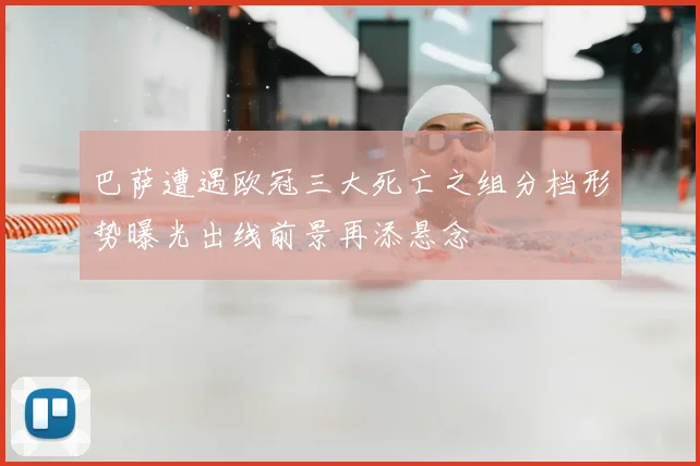 巴萨遭遇欧冠三大死亡之组分档形势曝光出线前景再添悬念