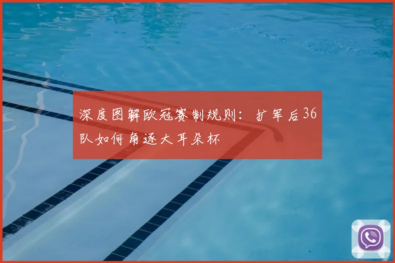 深度图解欧冠赛制规则：扩军后36队如何角逐大耳朵杯