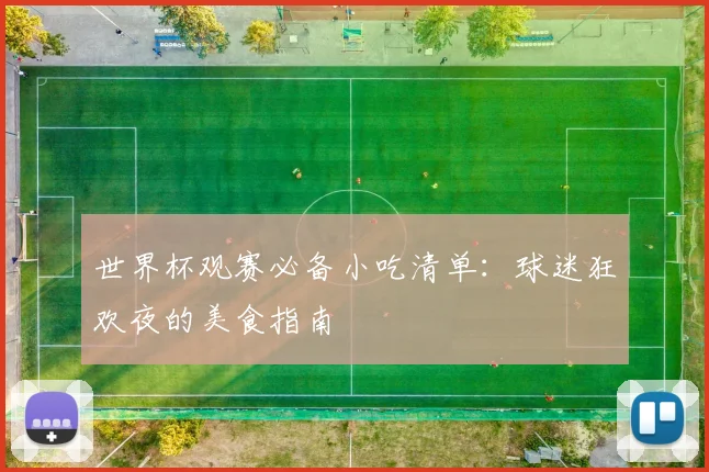 世界杯观赛必备小吃清单：球迷狂欢夜的美食指南