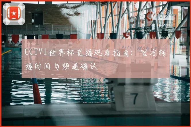 CCTV1世界杯直播观看指南:官方转播时间与频道确认