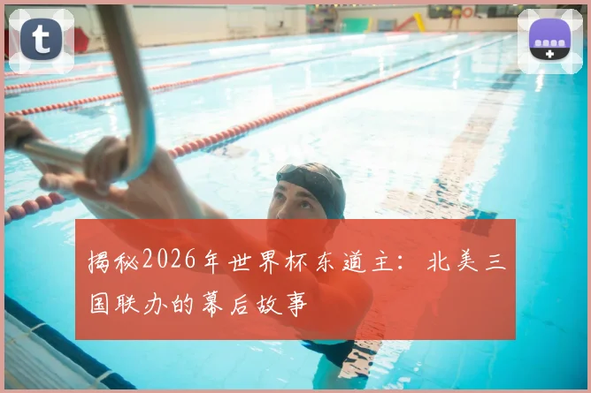 揭秘2026年世界杯东道主：北美三国联办的幕后故事