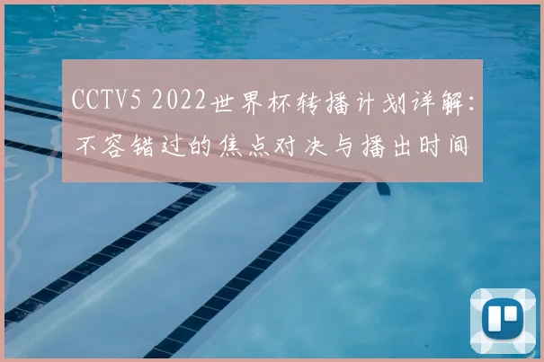 CCTV5 2022世界杯转播计划详解：不容错过的焦点对决与播出时间